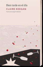 Bien tarde en el día, Claire Keegan - ETERNA CADENCIA