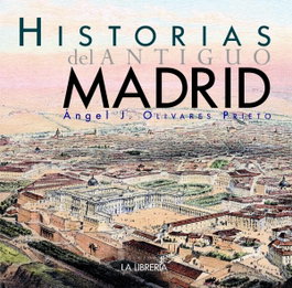Historias del antiguo Madrid, Ángel Olivares Prieto - LA LIBRERIA