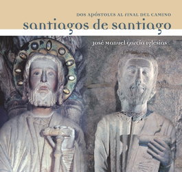 SANTIAGOS DE SANTIAGO: DOS APÓSTOLES AL FINAL DEL CAMINO, José Manuel García Iglesias - ALVARELLOS EDITORA