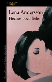 Hechos poco fieles, Lena Andersson - ALFAGUARA