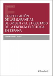 La regulación de las garantías de origen y el etiquetado de la energía eléctrica en España, Fernando Reina Muñoz - ARANZADI