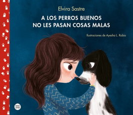 A los perros buenos no les pasan cosas malas, Elvira Sastre; Ayesha L. Rubio - Destino Infantil