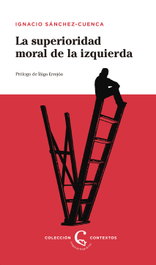 La superioridad moral de la izquierda, Ignacio Sánchez-Cuenca - Lengua de Trapo Editorial