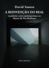 A REINVENÇÃO DO REAL - CURADORIA E ARTE CONTEMPORÂNEA NO MUSEU DO NEO-REALISMO, David Santos - DOCUMENTA