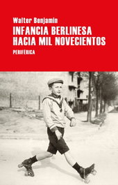 Infancia berlinesa hacia mil novecientos, Walter Benjamin - PERIFERICA EDITORIAL