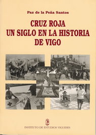 INSTITUTO ESTUDIOS VIGUESES, Cruz roja. Un siglo en historia de Vigo - Paz De La Peña Santos