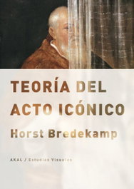 Teoría del acto icónico, Horst Bredekamp - AKAL