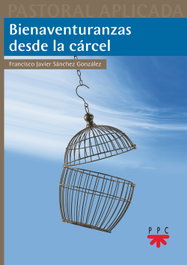 Bienaventuranzas desde la cárcel, Francisco Javier Sánchez González - PPC
