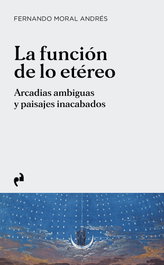 LA FUNCION DE LO ETEREO, MORAL ANDRES, FERNANDO - ASIMETRICAS EDICIONES