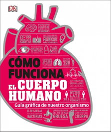 DORLING KINDERSLEY (DK) CÓMO FUNCIONA EL CUERPO HUMANO: GUÍA GRÁFICA DE NUESTRO ORG.