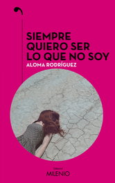 Siempre quiero ser lo que no soy, Aloma Rodríguez Gascón - MILENIO EDITORIAL