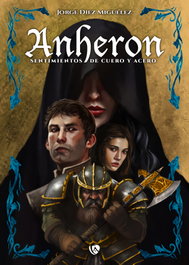 Anheron: Sentimientos de Cuero y Acero, Jorge Diez Miguélez - EDICIONES ARCANAS