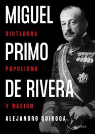 CRITICA, Miguel Primo de Rivera: Dictadura, populismo y nación - Alejandro Quiroga Fernández