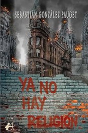 YA NO HAY RELIGIÓN, Sebastián González Pauget - Editorial Adarve