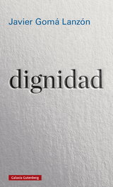 Dignidad, Javier Gomá Lanzón - GALAXIA GUTENBERG