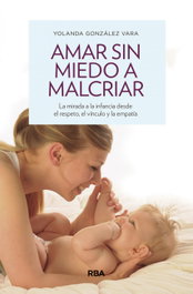 Amar sin miedo a malcriar, Yolanda González Vara - RBA