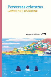 Perversas criaturas, Lawrence Osborne - GATOPARDO EDICIONES