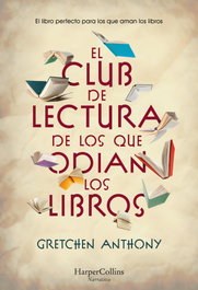 El club de lectura de los que odian los libros, Gretchen Anthony - HARPER COLLINS IBERICA