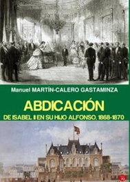 Abdicación de Isabel II y su hijo Alfonso 1868-1870, Manuel Martín Calero Gatamiz - EDICIONES 19