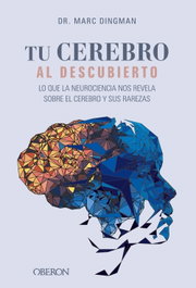 OBERON, Tu cerebro al descubierto. Lo que la neurociencia nos revela sobre el cerebro y sus rarezas - Marc Dingman