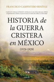 Historia de la Guerra Cristera en México (1926-1929), Francisco Carpintero Benítez - ALMUZARA EDITORIAL
