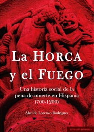 Comares, Horca y el fuego. Una historia social de la pena de muerte en Hispania (700-1200), Abel de Lorenzo Rodríguez - Comares