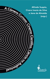 A Câmera Curiosa. Cinema Científico, Ciência no Audiovisu, Alfredo Suppia, Cicero Inacio da Silva y Jane de Almeida (orgs.) - ALAMEDA