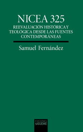 Nicea 325: Reevaluación histórica y teológica desde fuentes, Samuel Fernández Eyzaguirre - SIGUEME