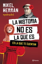 La historia no es la que es, Mikel Herrán - PLANETA