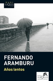 Años lentos, Fernando Aramburu - TUSQUETS