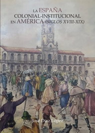 España colonial institucional en america:siglos XVIII-XIX, Jose Diaz Lopez - BOHODON