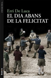 El dia abans de la felicitat, Erri de Luca - BROMERA EDICIONS