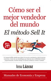 Cómo ser el mejor vendedor del mundo. El método Sell it, Iosu Lázcoz - ALMUZARA EDITORIAL