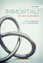 Immortali. Storia e gloria di oggetti leggendari, Luca Pollini - MORELLINI