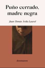 Puño cerrado, madre negra, Juan Tomás Ávila Laurel - DOSMANOS