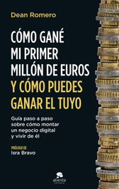 Cómo gané mi primer millón de euros y cómo puedes ganar el tuyo, Dean Romero - ALIENTA