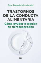 Trastornos de la conducta alimentaria. Cómo ayudar a alguien en su recuperación, Pamela Macdonald - RBA