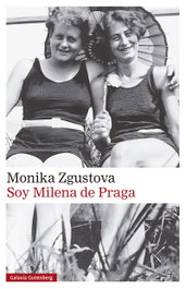Soy Milena de Praga, Monika Zgustova - GALAXIA GUTENBERG