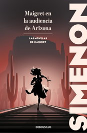 Maigret en la audiencia de Arizona (Las novelas de Maigret), Georges Simenon - DEBOLSILLO