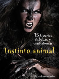 CAFE CON LECHE, Instinto animal: Quince historias de lobas y cambiaformas - VV.AA.