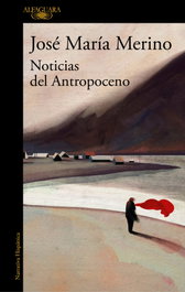 Noticias del Antropoceno, José María Merino - ALFAGUARA