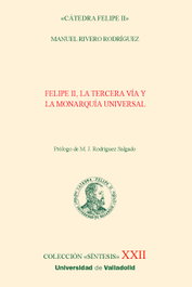 Felipe II, la tercera vía y la monarquía universal, Manuel Rivero Rodríguez - UNIV.VALLADOLID