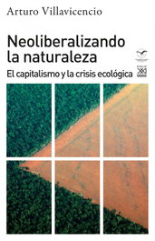 Neoliberalizando la naturaleza, Arturo Villavicencio - SIGLO XXI EDITORES