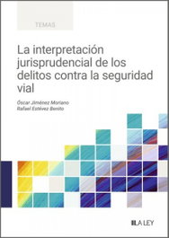 LA INTERPRETACIÓN JURISPRUDENCIAL DE LOS DELITOS CONTRA LA SEGURIDAD VIAL, Óscar Jiménez; Rafael Estévez - LA LEY