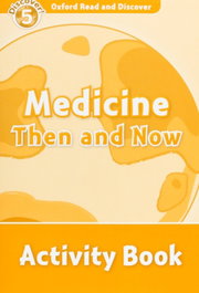 Oxford Read & Discover. Level 5. Medicine Then and Now: Acti