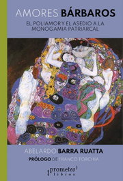 Amores bárbaros. El poliamor y el asedio a la monogamia patriarcal, Abelardo Barra Ruatta - PROMETEO