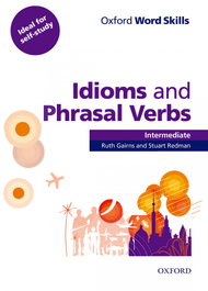 Oxford Word Skills Intermediate Idioms and Phrasal Verbs, Ruth Gairns - OXFORD UNIVERSITY PRESS