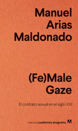 (FE)MALE GAZE: EL CONTRATO SEXUAL EN EL SIGLO XXI, Manuel Arias Maldonado - ANAGRAMA