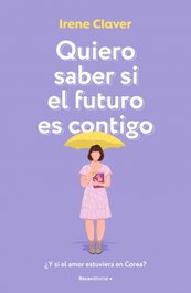 Quiero saber si el futuro es contigo, Irene Claver Gómez - ROCA EDITORIAL