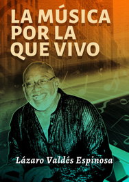 LA MÚSICA POR LA QUE VIVO, LÁZARO VALDÉS ESPINOSA - CITMATEL (IBD)